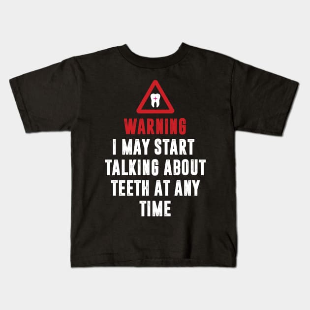 Warning I May Start Talking About Teeth Kids T-Shirt by monolusi